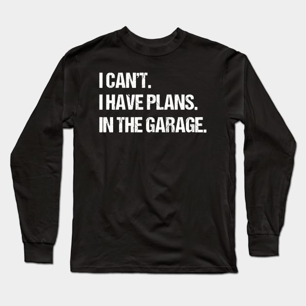 I Can't I Have Plans In The Garage, Funny Car Mechanic Retro Long Sleeve T-Shirt by uglygiftideas